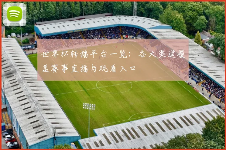 世界杯转播平台一览：各大渠道覆盖赛事直播与观看入口