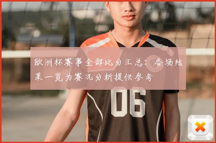 欧洲杯赛事全部比分汇总：各场结果一览为赛况分析提供参考