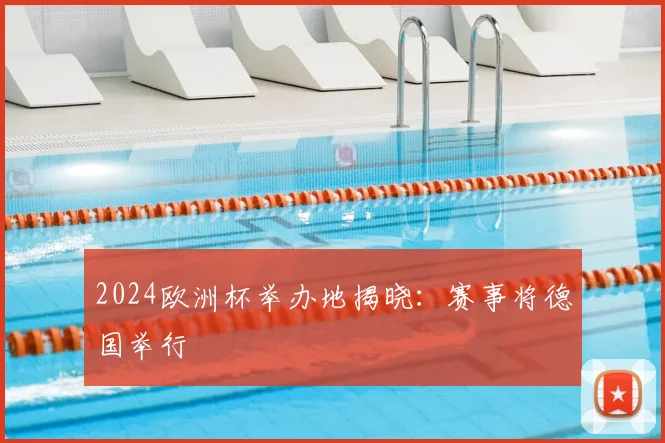 2024欧洲杯举办地揭晓:赛事将德国举行