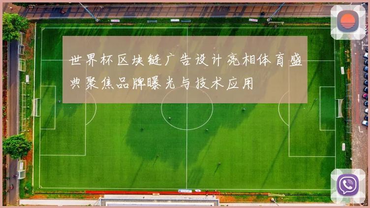 世界杯区块链广告设计亮相体育盛典聚焦品牌曝光与技术应用