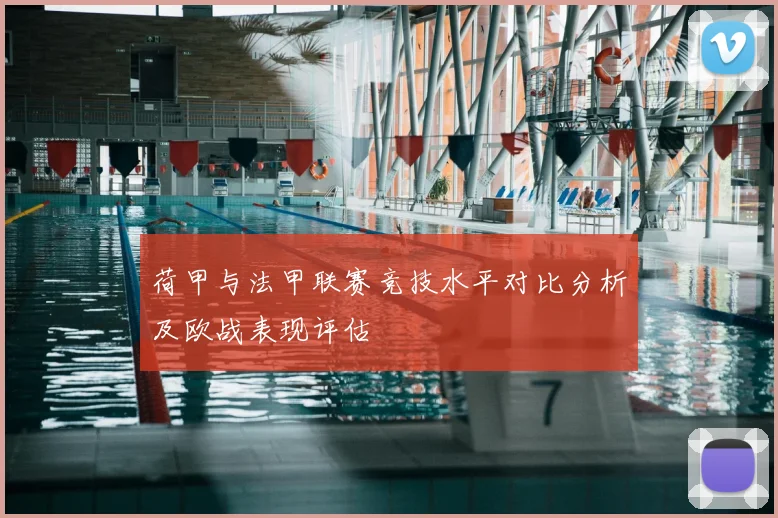 荷甲与法甲联赛竞技水平对比分析及欧战表现评估