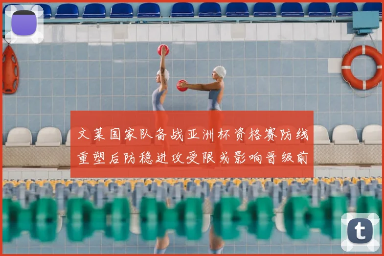 文莱国家队备战亚洲杯资格赛防线重塑后防稳进攻受限或影响晋级前景