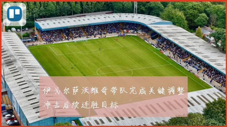 伊戈尔萨沃维奇带队完成关键调整冲击后续连胜目标