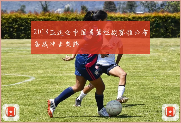 2018亚运会中国男篮征战赛程公布备战冲击奖牌